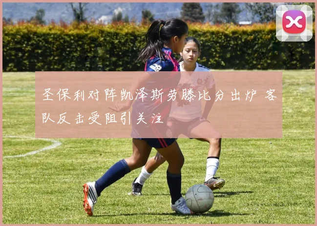 圣保利对阵凯泽斯劳滕比分出炉 客队反击受阻引关注