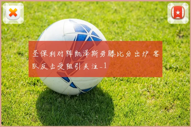 圣保利对阵凯泽斯劳滕比分出炉 客队反击受阻引关注_1