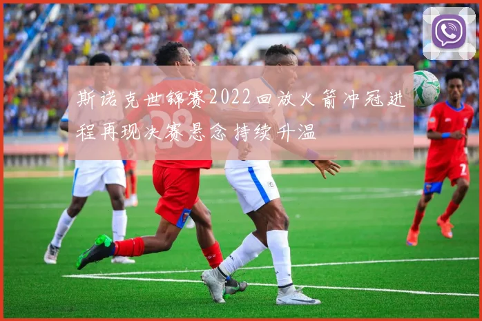 斯诺克世锦赛2022回放火箭冲冠进程再现决赛悬念持续升温