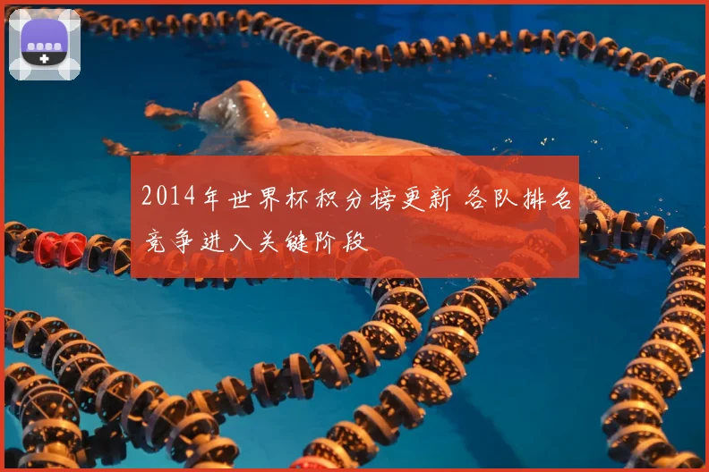 2014年世界杯积分榜更新 各队排名竞争进入关键阶段