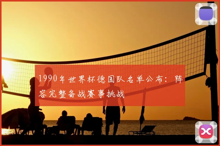 1990年世界杯德国队名单公布:阵容完整备战赛事挑战