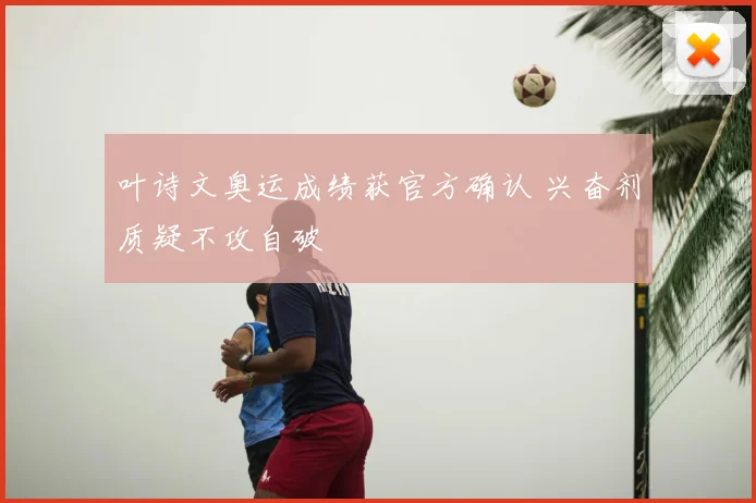 叶诗文奥运成绩获官方确认 兴奋剂质疑不攻自破