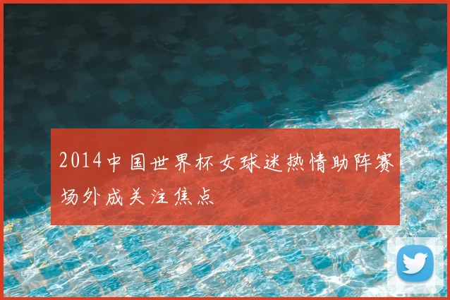 2014中国世界杯女球迷热情助阵赛场外成关注焦点