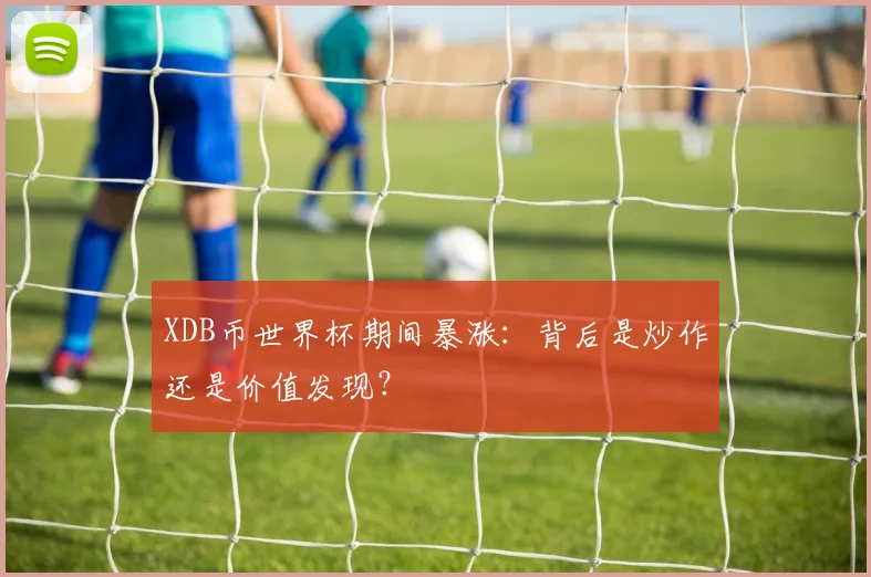 XDB币世界杯期间暴涨:背后是炒作还是价值发现?
